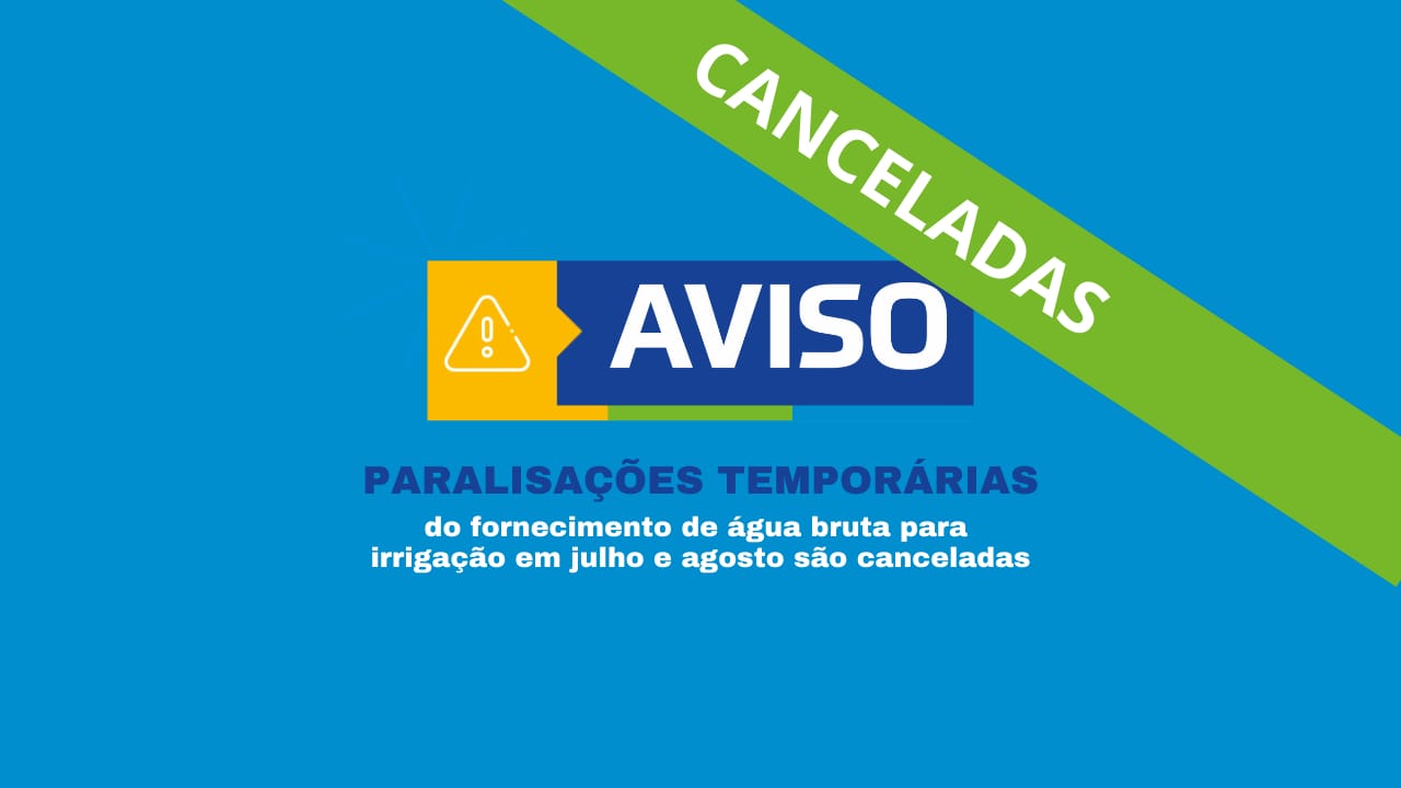 PARALISAÇÕES TEMPORÁRIAS DO FORNECIMENTO DE ÁGUA BRUTA PARA IRRIGAÇÃO EM JULHO E AGOSTO SÃO CANCELADAS